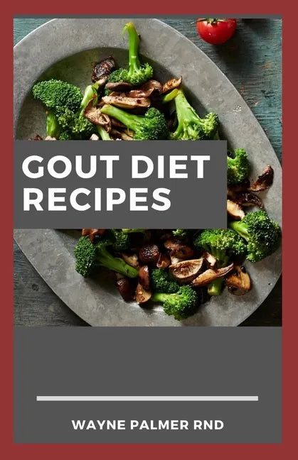 Gout Diet Recipes: The Ultimate Guide On Anti-Inflammatory Recipes to Lower Uric Acid And Gout Healing - Paperback