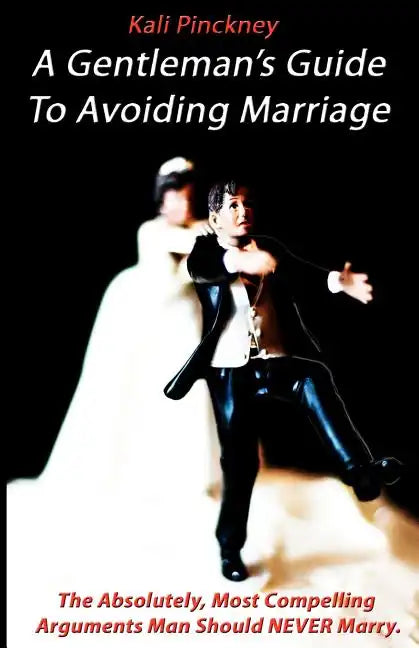 A Gentleman's Guide To Avoiding Marriage: The Absolutely, Most Compelling Reasons A Man Should NEVER Marry. - Paperback