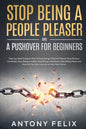 Stop Being A People Pleaser And A Pushover For Beginners: Step-by-Step Guide on How to Stop Being a People Pleaser, Stop Being a Caretaker, Stop Being - Paperback