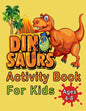 Dinosaur Activity Book For Kids Ages 4-8: An Amazing Workbook With 50 Activity Pages Including Coloring, Mazes, Word Search, Dot-To-Dot, Puzzles, Spot - Paperback