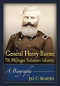 General Henry Baxter, 7th Michigan Volunteer Infantry: A Biography - Paperback