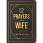 52 Prayers for My Wife: A Devotional to Build a Strong Marriage That Will Last a Lifetime - Imitation Leather
