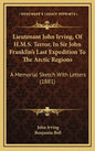 Lieutenant John Irving, Of H.M.S. Terror, In Sir John Franklin's Last Expedition To The Arctic Regions: A Memorial Sketch With Letters (1881) - Hardcover
