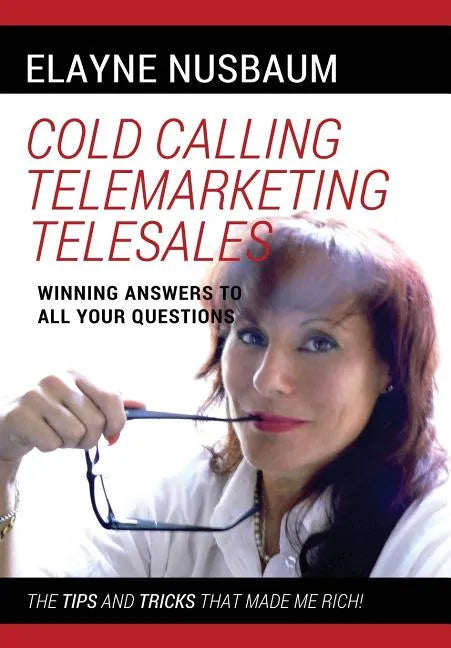 Cold Calling Telemarketing Telesales Winning Answers to All Your Questions The Tips and Tricks That Made Me Rich - Hardcover