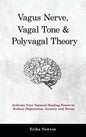 Vagus Nerve, Vagal Tone & Polyvagal Theory: Activate Your Natural Healing Power to Reduce Depression, Anxiety and Stress - Hardcover
