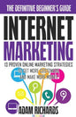 Internet Marketing: The Definitive Beginner's Guide: 13 Proven Online Marketing Strategies To Get More Customers And Make More Money - Paperback