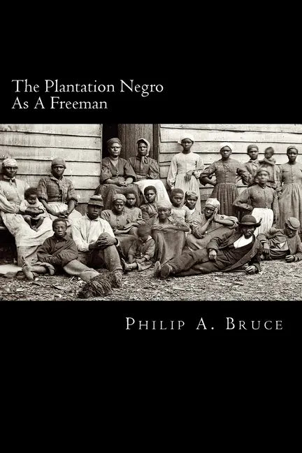 The Plantation Negro As A Freeman: Observations On His Character, Condition, And Prospects In Virginia - Paperback