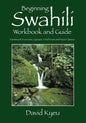 Beginning Swahili Workbook and Guide: Homework Exercises, Quizzes, Final Exam and Noun Classes - Paperback