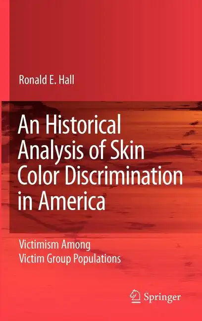 An Historical Analysis of Skin Color Discrimination in America: Victimism Among Victim Group Populations - Hardcover