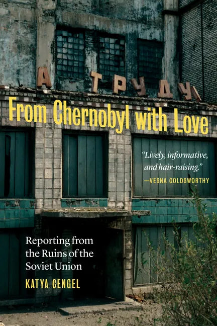 From Chernobyl with Love: Reporting from the Ruins of the Soviet Union - Hardcover