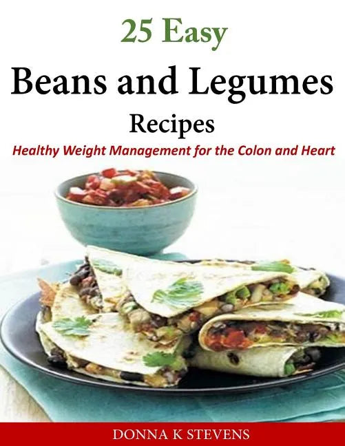 25 Easy Beans and Legumes Recipes: Healthy Weight Management for the Colon and Heart - Paperback