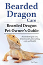 Bearded Dragon Care. Bearded Dragon Pet Owners Guide. Bearded Dragon care, behavior, diet, interacting, costs and health. Bearded dragon. - Paperback