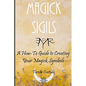 Magick Sigils: A How-To Guide to Creating Your Magic Symbols - Paperback
