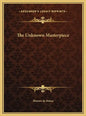 The Unknown Masterpiece - Hardcover