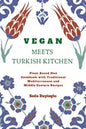 Vegan Meets Turkish Kitchen: Plant Based Diet Cookbook with Traditional Mediterranean and Middle Eastern Recipes - Paperback