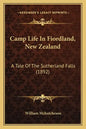 Camp Life In Fiordland, New Zealand: A Tale Of The Sutherland Falls (1892) - Paperback