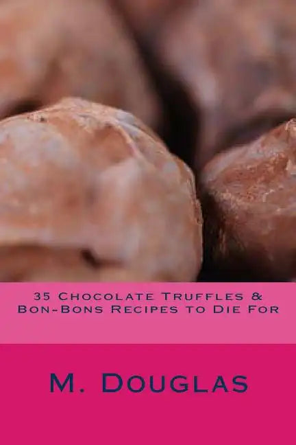 35 Chocolate Truffles & Bon-Bons Recipes to Die For - Paperback