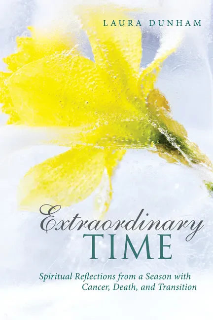 Extraordinary Time: Spiritual Reflections from a Season with Cancer, Death, and Transition - Hardcover