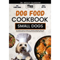 Dog Food Cookbook for Small Dogs: The Complete Guide to Canine Vet-Approved Homemade Simple and Delicious Recipes for a Tail Wagging and Healthier Fur - Paperback