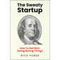 The Sweaty Startup: How to Get Rich Doing Boring Things - Hardcover