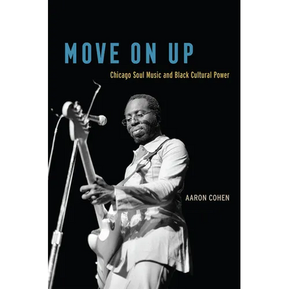 Move on Up: Chicago Soul Music and Black Cultural Power - Paperback
