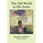 The Old World in His Arms: Collected Poems - Hardcover