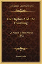 The Orphan And The Foundling: Or Alone In The World (1872) - Paperback