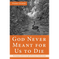 God Never Meant for Us to Die: The Emergence of Evil in the Light of the Genesis Creation Account - Hardcover