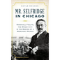Mr. Selfridge in Chicago: Marshall Field's, the Windy City & the Making of a Merchant Prince - Hardcover