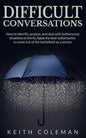 Difficult Conversations: How to identify, analyze, and deal with bothersome situations on the fly. Apply the best-suited tactics to come out of the ba - Paperback