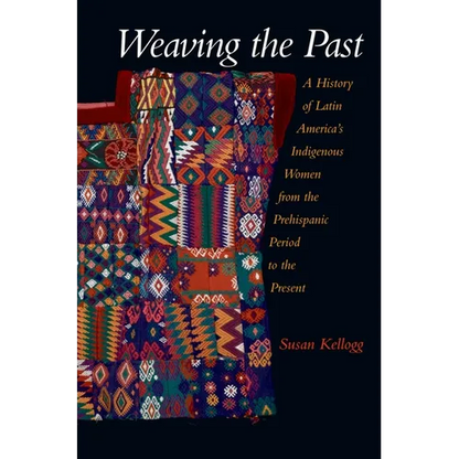 Weaving the Past: A History of Latin America's Women from the Prehispanic Period to the Present - Paperback