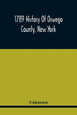 1789 History Of Oswego County, New York - Paperback