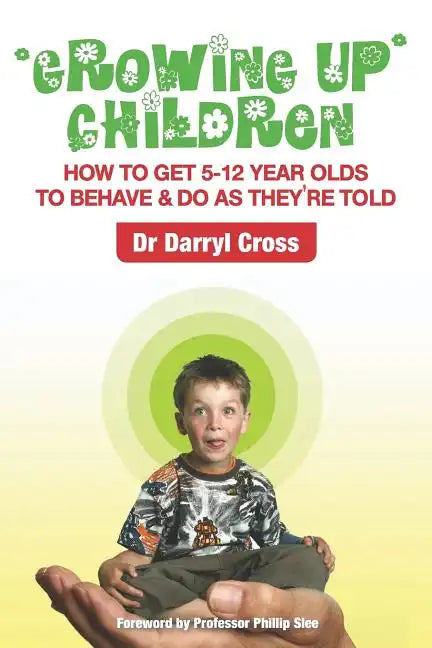 Growing Up Children: How To Get 5-12 Year Olds to Behave & Do as They're Told - Paperback