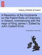 A Repertory of the Inrolments on the Patent Rolls of Chancery, in Ireland; Commencing with the Reign of King James I. Edited by John Caillard Erck. - Paperback