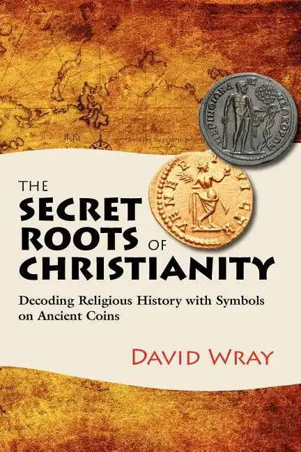 The Secret Roots of Christianity: Decoding Religious History with Symbols on Ancient Coins - Paperback
