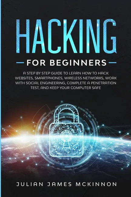Hacking for Beginners: A Step by Step Guide to Learn How to Hack Websites, Smartphones, Wireless Networks, Work with Social Engineering, Comp - Paperback