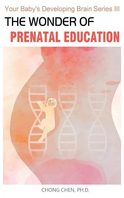 The Wonder of Prenatal Education: Why You Should Listen to Mozart and Sing to Your Baby While Pregnant - Paperback