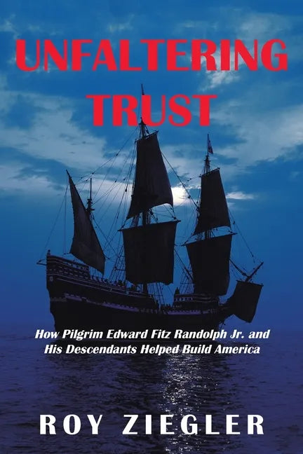 Unfaltering Trust: How Pilgrim Edward Fitz Randolph Jr. and His Descendants Helped Build America - Paperback