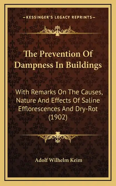 The Prevention of Dampness in Buildings: With Remarks on the Causes, Nature and Effects of Saline Efflorescences and Dry-Rot (1902) - Hardcover