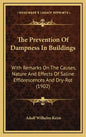 The Prevention of Dampness in Buildings: With Remarks on the Causes, Nature and Effects of Saline Efflorescences and Dry-Rot (1902) - Hardcover