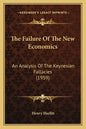 The Failure Of The New Economics: An Analysis Of The Keynesian Fallacies (1959) - Paperback