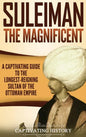 Suleiman the Magnificent: A Captivating Guide to the Longest-Reigning Sultan of the Ottoman Empire - Hardcover