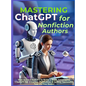 Mastering ChatGPT for Nonfiction Authors: How to Use ChatGPT to Write a Book, Leveraging ChatGPT for Creating, Publishing & Selling Successful Non-Fic - Hardcover