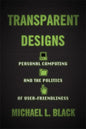 Transparent Designs: Personal Computing and the Politics of User-Friendliness - Hardcover