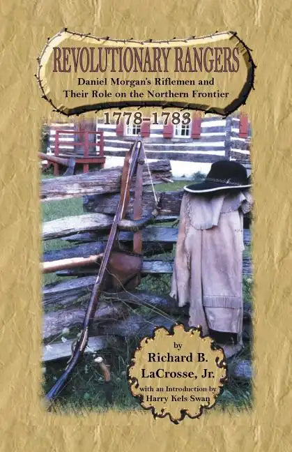 Revolutionary Rangers: Daniel Morgan's Riflemen and Their Role on the Northern Frontier, 1778-1783 - Paperback