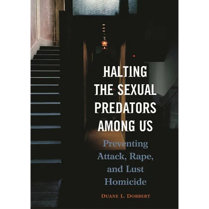 Halting the Sexual Predators Among Us: Preventing Attack, Rape, and Lust Homicide - Hardcover