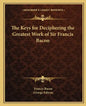 The Keys for Deciphering the Greatest Work of Sir Francis Bacon - Paperback