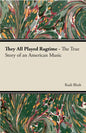 They All Played Ragtime - The True Story of an American Music - Hardcover