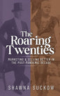The Roaring Twenties: Marketing & Selling Better in the Post-Pandemic Decade: Creating Strategies for Shifting B2B and B2C Consumer Behavior - Paperback