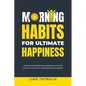 Morning Habits For Ultimate Happiness - Paperback